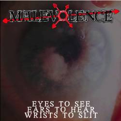 Malevolence (NZ) : Eyes to See Ears to Hear Wrists to Slit